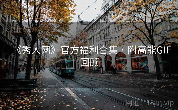 《秀人网》官方福利合集 · 附高能GIF回顾