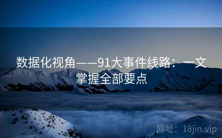 数据化视角——91大事件线路：一文掌握全部要点