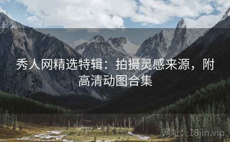 秀人网精选特辑：拍摄灵感来源，附高清动图合集