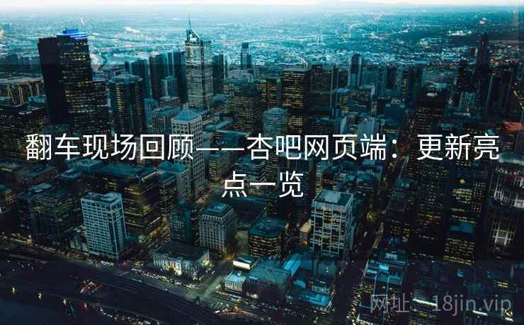 翻车现场回顾——杏吧网页端：更新亮点一览  第2张