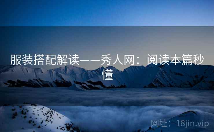 服装搭配解读——秀人网：阅读本篇秒懂