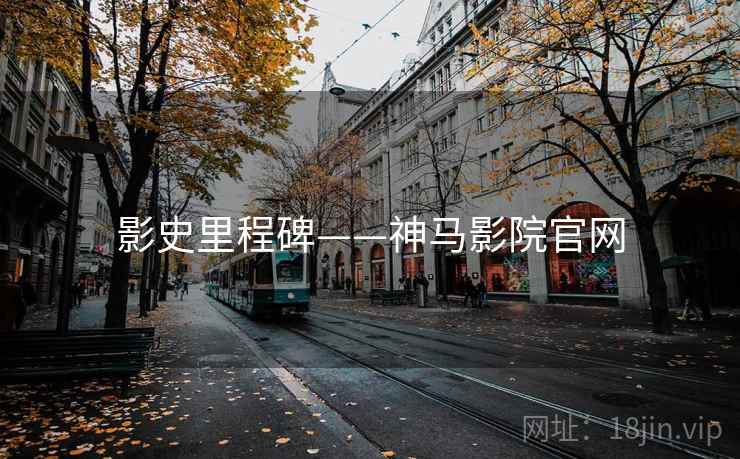 影史里程碑——神马影院官网