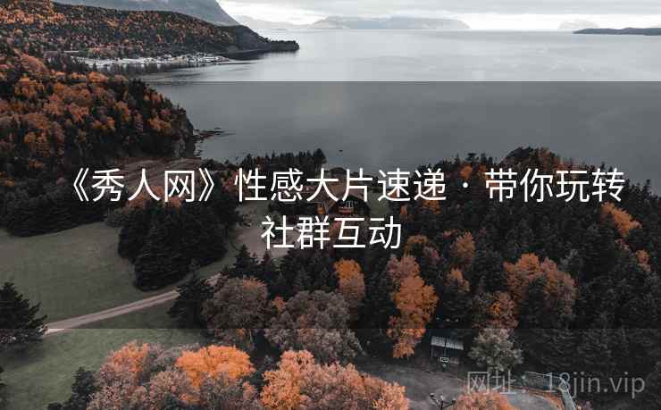 《秀人网》性感大片速递 · 带你玩转社群互动