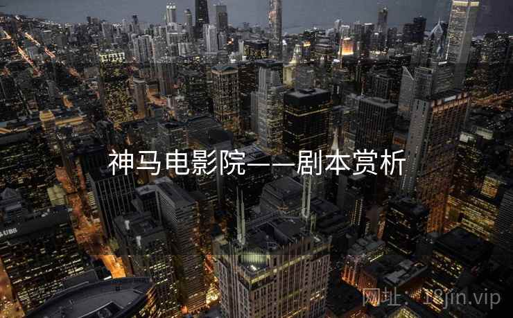 神马电影院——剧本赏析